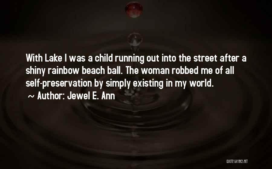 Jewel E. Ann Quotes: With Lake I Was A Child Running Out Into The Street After A Shiny Rainbow Beach Ball. The Woman Robbed