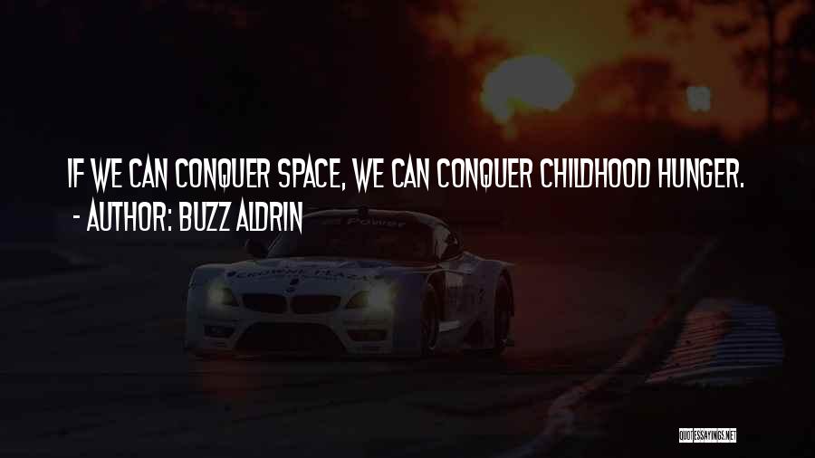 Buzz Aldrin Quotes: If We Can Conquer Space, We Can Conquer Childhood Hunger.