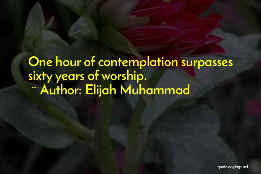 Elijah Muhammad Quotes: One Hour Of Contemplation Surpasses Sixty Years Of Worship.