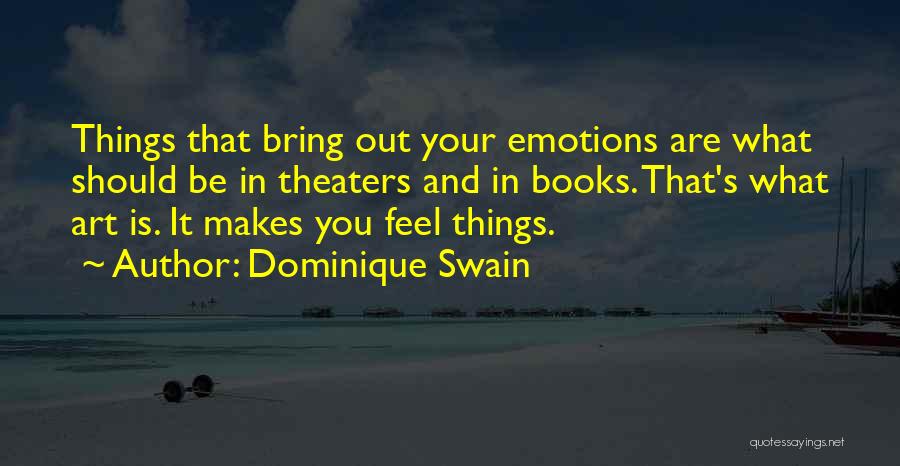 Dominique Swain Quotes: Things That Bring Out Your Emotions Are What Should Be In Theaters And In Books. That's What Art Is. It