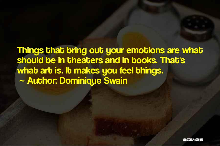 Dominique Swain Quotes: Things That Bring Out Your Emotions Are What Should Be In Theaters And In Books. That's What Art Is. It