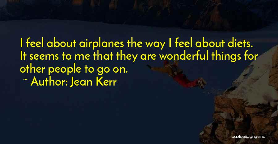 Jean Kerr Quotes: I Feel About Airplanes The Way I Feel About Diets. It Seems To Me That They Are Wonderful Things For