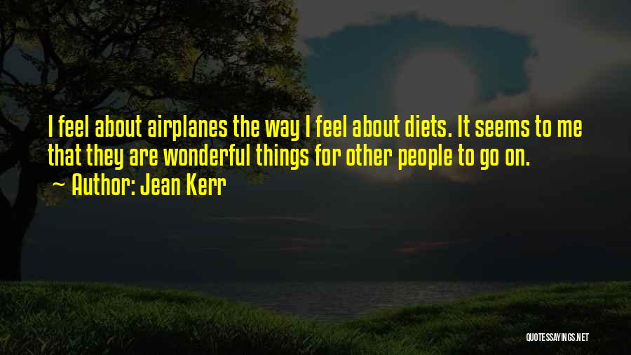 Jean Kerr Quotes: I Feel About Airplanes The Way I Feel About Diets. It Seems To Me That They Are Wonderful Things For