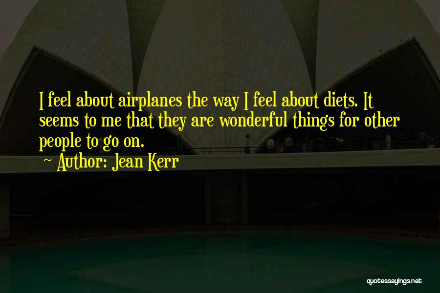 Jean Kerr Quotes: I Feel About Airplanes The Way I Feel About Diets. It Seems To Me That They Are Wonderful Things For