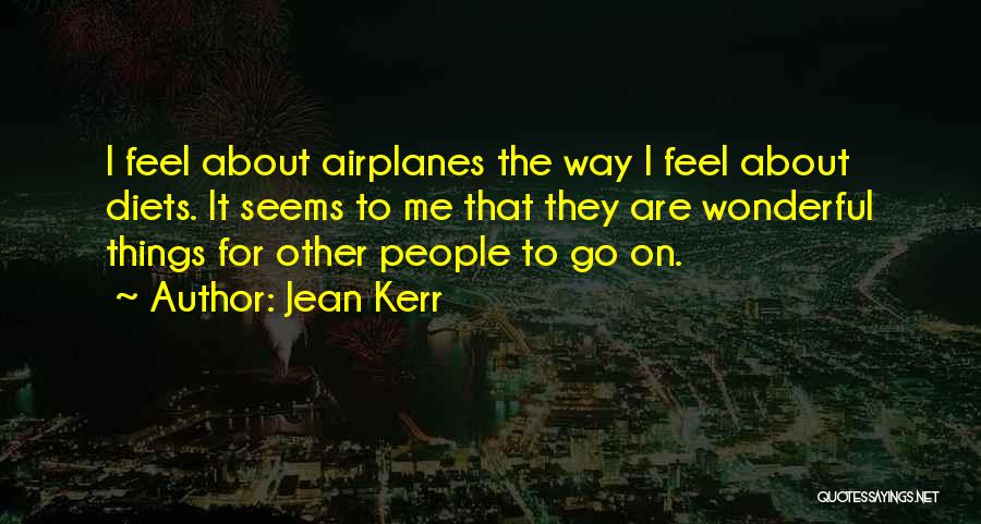 Jean Kerr Quotes: I Feel About Airplanes The Way I Feel About Diets. It Seems To Me That They Are Wonderful Things For