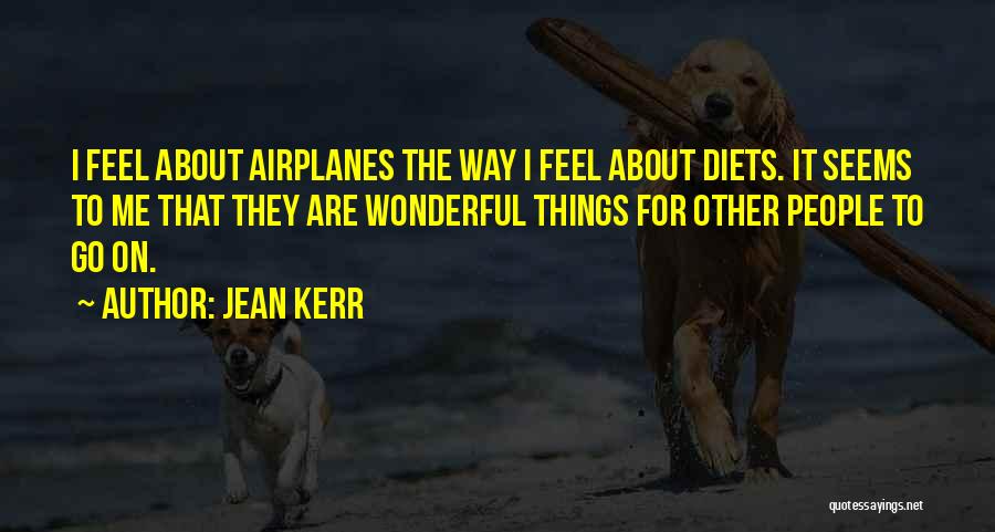 Jean Kerr Quotes: I Feel About Airplanes The Way I Feel About Diets. It Seems To Me That They Are Wonderful Things For