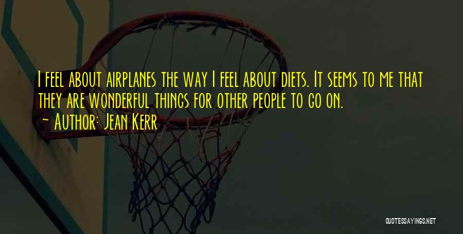 Jean Kerr Quotes: I Feel About Airplanes The Way I Feel About Diets. It Seems To Me That They Are Wonderful Things For