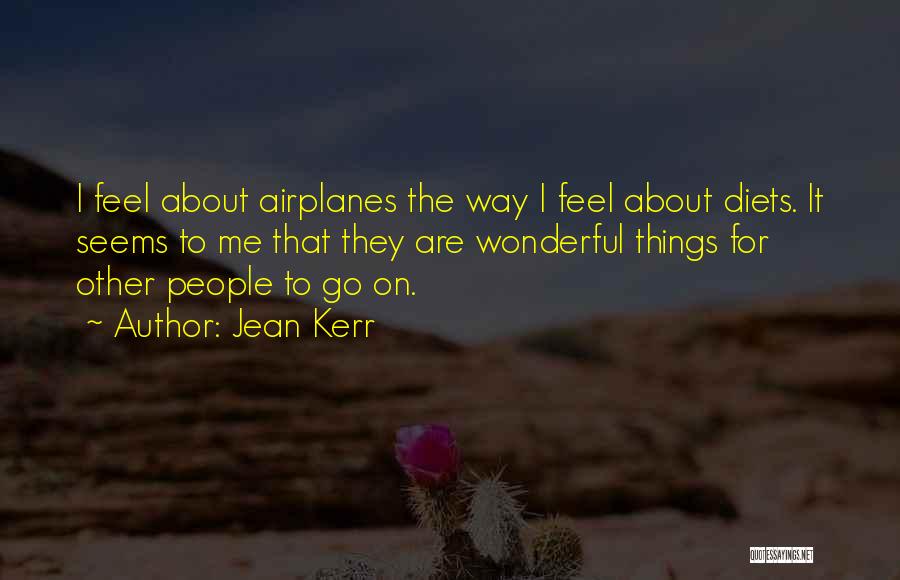 Jean Kerr Quotes: I Feel About Airplanes The Way I Feel About Diets. It Seems To Me That They Are Wonderful Things For
