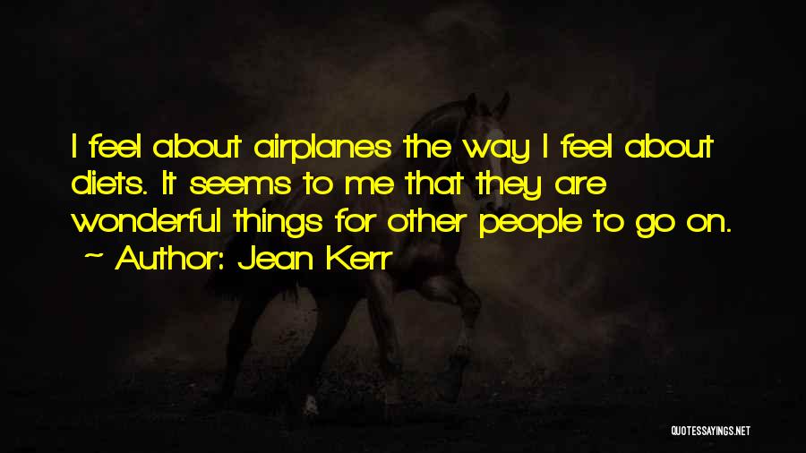Jean Kerr Quotes: I Feel About Airplanes The Way I Feel About Diets. It Seems To Me That They Are Wonderful Things For