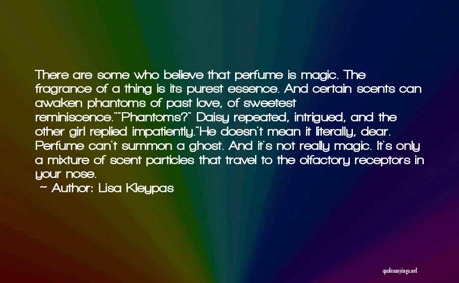 Lisa Kleypas Quotes: There Are Some Who Believe That Perfume Is Magic. The Fragrance Of A Thing Is Its Purest Essence. And Certain