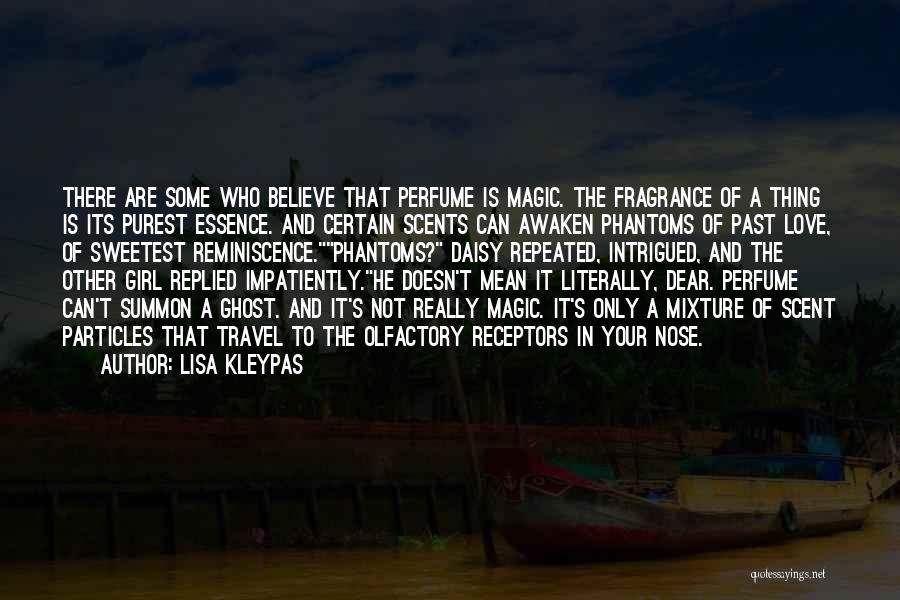 Lisa Kleypas Quotes: There Are Some Who Believe That Perfume Is Magic. The Fragrance Of A Thing Is Its Purest Essence. And Certain