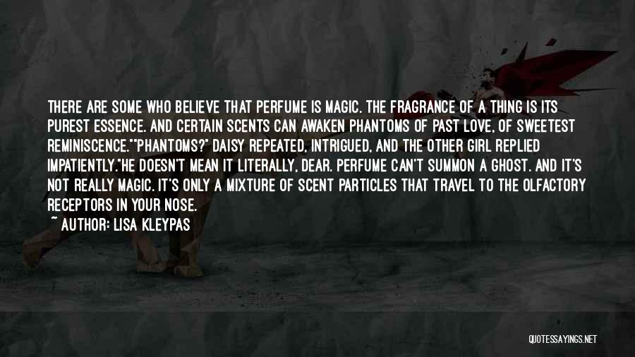 Lisa Kleypas Quotes: There Are Some Who Believe That Perfume Is Magic. The Fragrance Of A Thing Is Its Purest Essence. And Certain