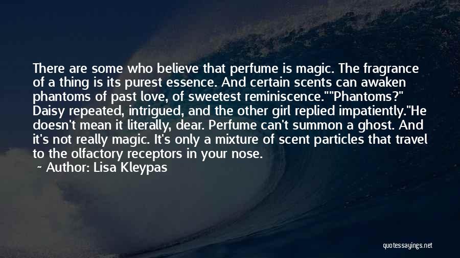 Lisa Kleypas Quotes: There Are Some Who Believe That Perfume Is Magic. The Fragrance Of A Thing Is Its Purest Essence. And Certain