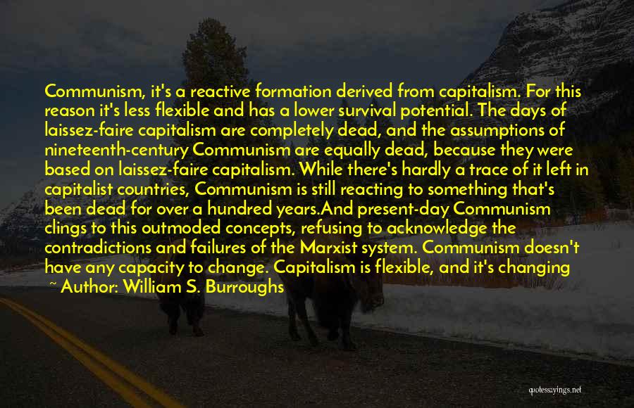 William S. Burroughs Quotes: Communism, It's A Reactive Formation Derived From Capitalism. For This Reason It's Less Flexible And Has A Lower Survival Potential.