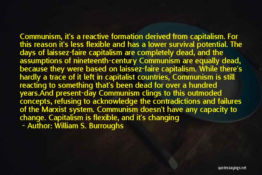 William S. Burroughs Quotes: Communism, It's A Reactive Formation Derived From Capitalism. For This Reason It's Less Flexible And Has A Lower Survival Potential.