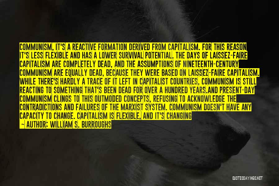 William S. Burroughs Quotes: Communism, It's A Reactive Formation Derived From Capitalism. For This Reason It's Less Flexible And Has A Lower Survival Potential.