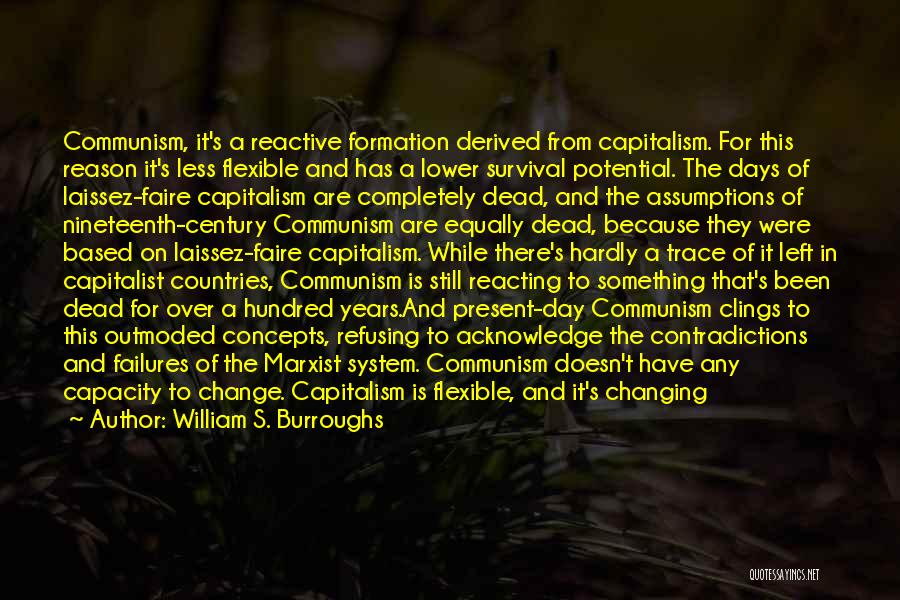 William S. Burroughs Quotes: Communism, It's A Reactive Formation Derived From Capitalism. For This Reason It's Less Flexible And Has A Lower Survival Potential.