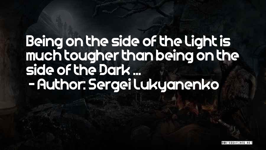 Sergei Lukyanenko Quotes: Being On The Side Of The Light Is Much Tougher Than Being On The Side Of The Dark ...