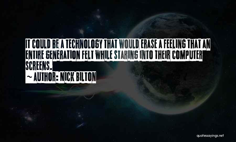 Nick Bilton Quotes: It Could Be A Technology That Would Erase A Feeling That An Entire Generation Felt While Staring Into Their Computer