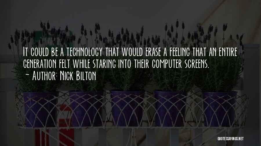 Nick Bilton Quotes: It Could Be A Technology That Would Erase A Feeling That An Entire Generation Felt While Staring Into Their Computer