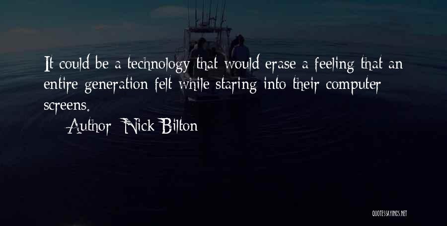 Nick Bilton Quotes: It Could Be A Technology That Would Erase A Feeling That An Entire Generation Felt While Staring Into Their Computer