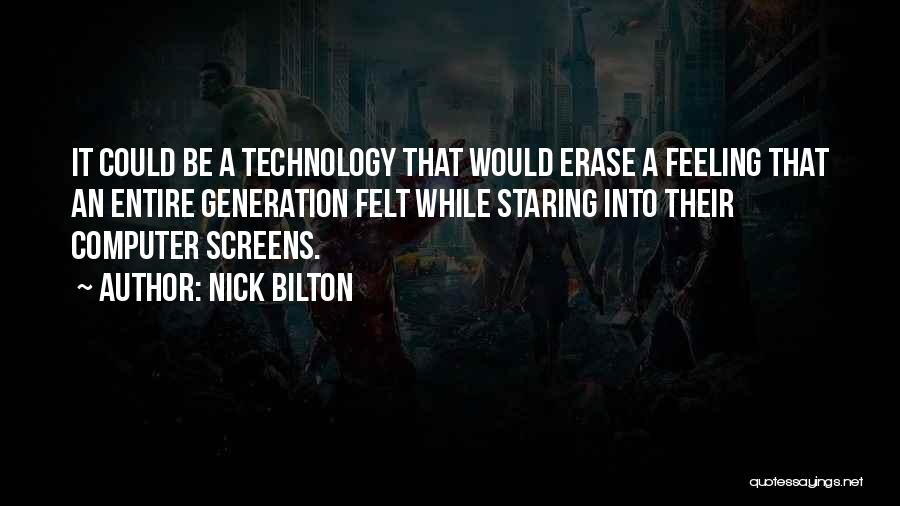 Nick Bilton Quotes: It Could Be A Technology That Would Erase A Feeling That An Entire Generation Felt While Staring Into Their Computer