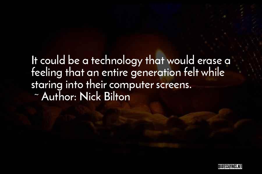 Nick Bilton Quotes: It Could Be A Technology That Would Erase A Feeling That An Entire Generation Felt While Staring Into Their Computer