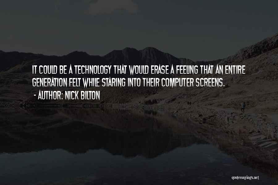 Nick Bilton Quotes: It Could Be A Technology That Would Erase A Feeling That An Entire Generation Felt While Staring Into Their Computer