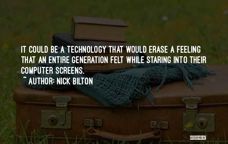 Nick Bilton Quotes: It Could Be A Technology That Would Erase A Feeling That An Entire Generation Felt While Staring Into Their Computer