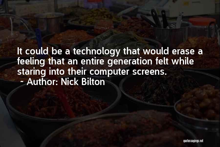 Nick Bilton Quotes: It Could Be A Technology That Would Erase A Feeling That An Entire Generation Felt While Staring Into Their Computer