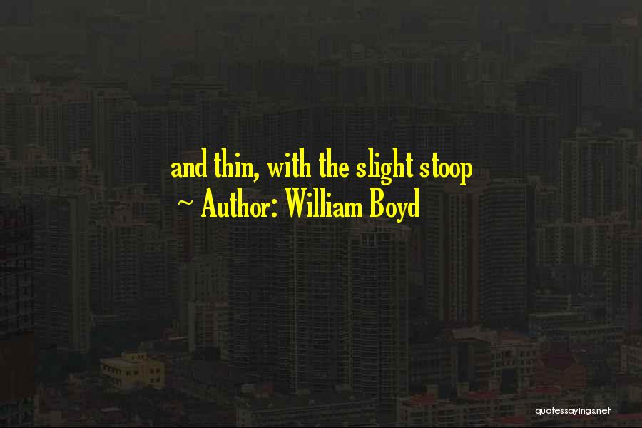 William Boyd Quotes: And Thin, With The Slight Stoop