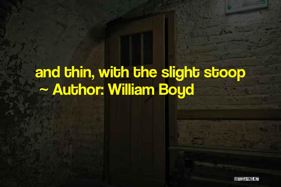 William Boyd Quotes: And Thin, With The Slight Stoop