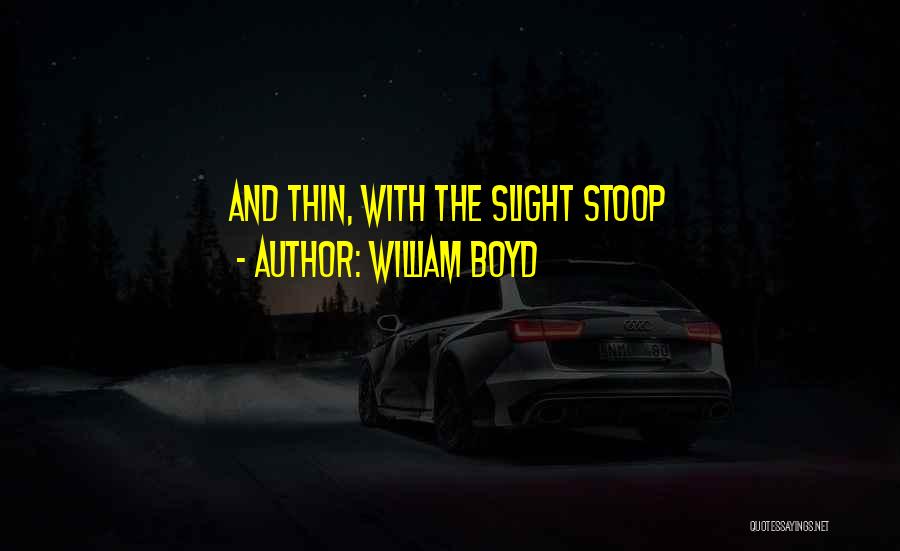 William Boyd Quotes: And Thin, With The Slight Stoop