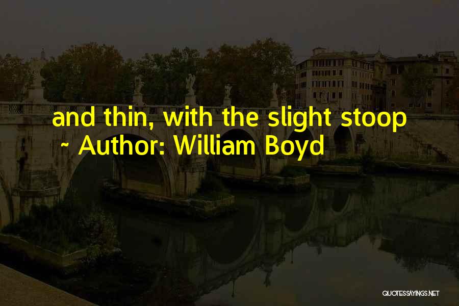 William Boyd Quotes: And Thin, With The Slight Stoop