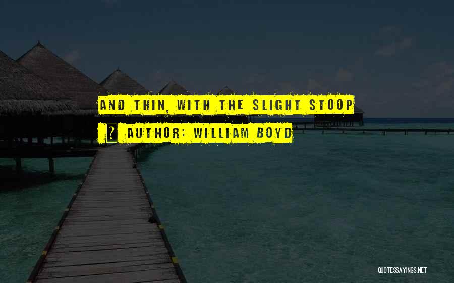 William Boyd Quotes: And Thin, With The Slight Stoop