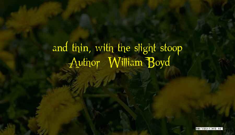 William Boyd Quotes: And Thin, With The Slight Stoop