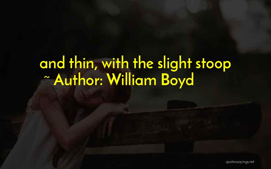 William Boyd Quotes: And Thin, With The Slight Stoop