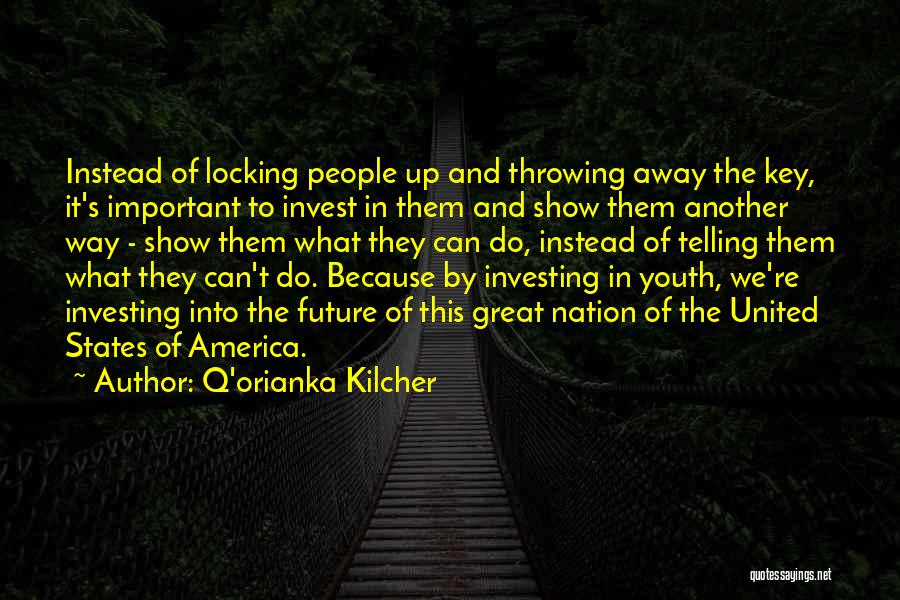 Q'orianka Kilcher Quotes: Instead Of Locking People Up And Throwing Away The Key, It's Important To Invest In Them And Show Them Another