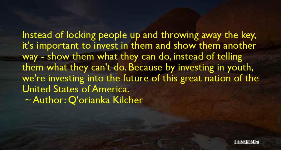 Q'orianka Kilcher Quotes: Instead Of Locking People Up And Throwing Away The Key, It's Important To Invest In Them And Show Them Another