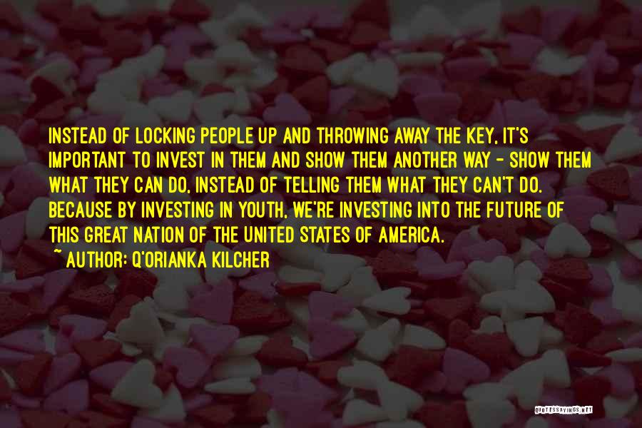 Q'orianka Kilcher Quotes: Instead Of Locking People Up And Throwing Away The Key, It's Important To Invest In Them And Show Them Another