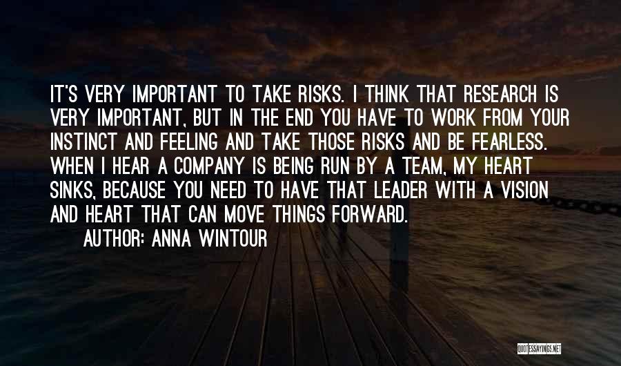 Anna Wintour Quotes: It's Very Important To Take Risks. I Think That Research Is Very Important, But In The End You Have To