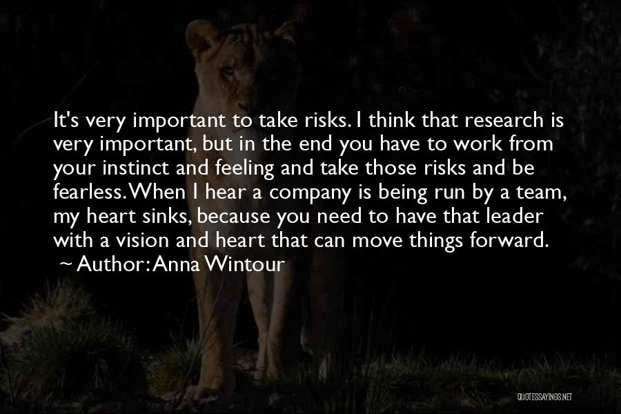 Anna Wintour Quotes: It's Very Important To Take Risks. I Think That Research Is Very Important, But In The End You Have To