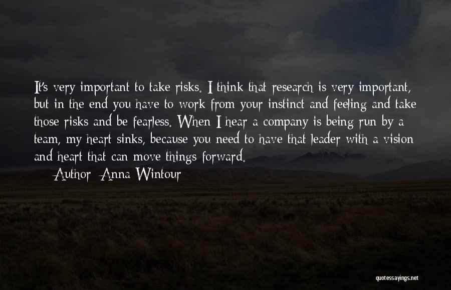 Anna Wintour Quotes: It's Very Important To Take Risks. I Think That Research Is Very Important, But In The End You Have To