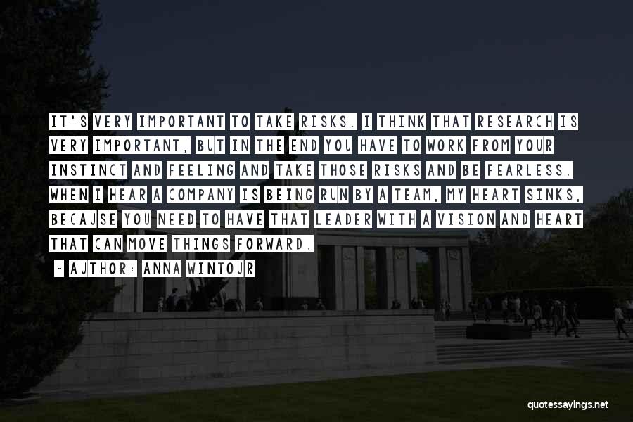 Anna Wintour Quotes: It's Very Important To Take Risks. I Think That Research Is Very Important, But In The End You Have To