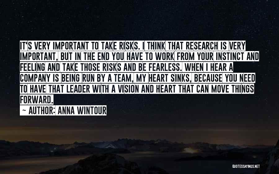 Anna Wintour Quotes: It's Very Important To Take Risks. I Think That Research Is Very Important, But In The End You Have To