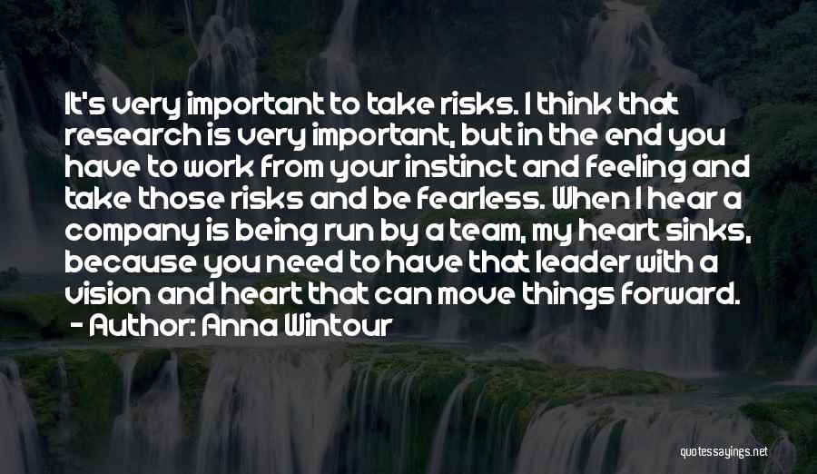 Anna Wintour Quotes: It's Very Important To Take Risks. I Think That Research Is Very Important, But In The End You Have To