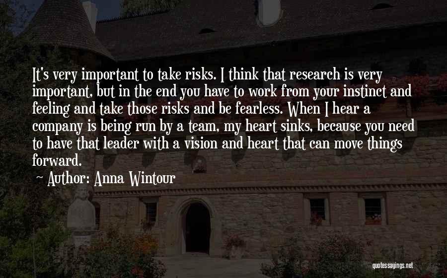 Anna Wintour Quotes: It's Very Important To Take Risks. I Think That Research Is Very Important, But In The End You Have To