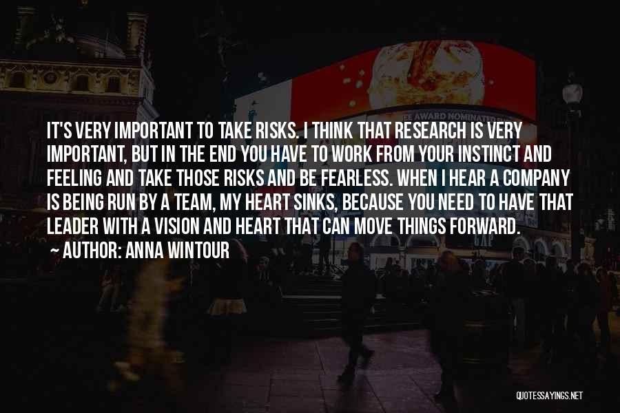 Anna Wintour Quotes: It's Very Important To Take Risks. I Think That Research Is Very Important, But In The End You Have To