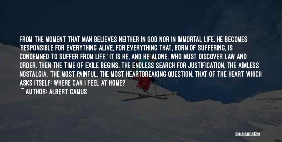 Albert Camus Quotes: From The Moment That Man Believes Neither In God Nor In Immortal Life, He Becomes 'responsible For Everything Alive, For