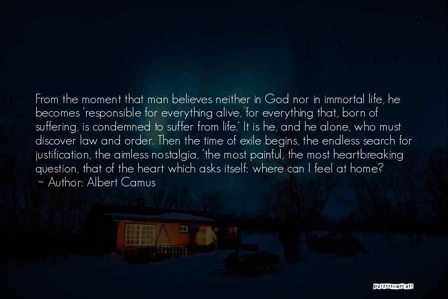 Albert Camus Quotes: From The Moment That Man Believes Neither In God Nor In Immortal Life, He Becomes 'responsible For Everything Alive, For